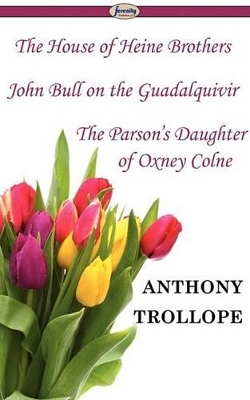 Book cover for The House of Heine Brothers & John Bull on the Guadalquivir & the Parson's Daughter of Oxney Colne