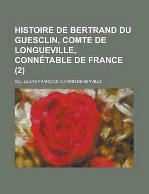 Book cover for Histoire de Bertrand Du Guesclin, Comte de Longueville, Connetable de France (2 )