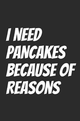 Book cover for I Need Pancakes Because Of Reasons