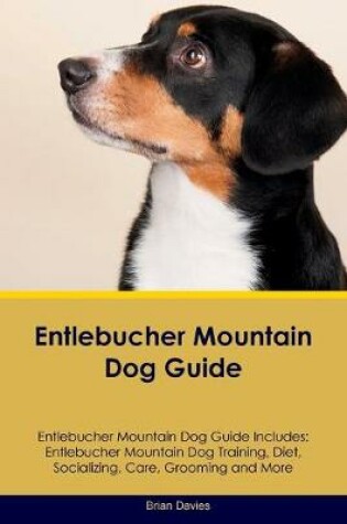 Cover of Entlebucher Mountain Dog Guide Entlebucher Mountain Dog Guide Includes