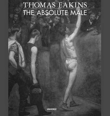 Book cover for Thomas Eakins: the Absolute Male