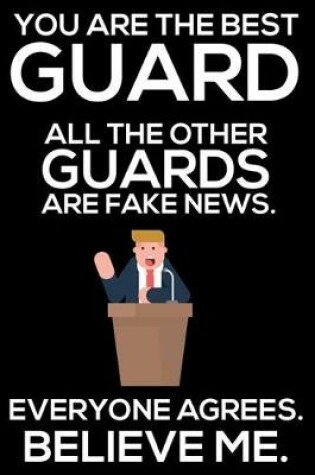 Cover of You Are The Best Guard All The Other Guards Are Fake News. Everyone Agrees. Believe Me.