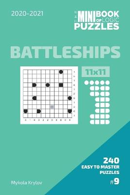 Book cover for The Mini Book Of Logic Puzzles 2020-2021. Battleships 11x11 - 240 Easy To Master Puzzles. #9