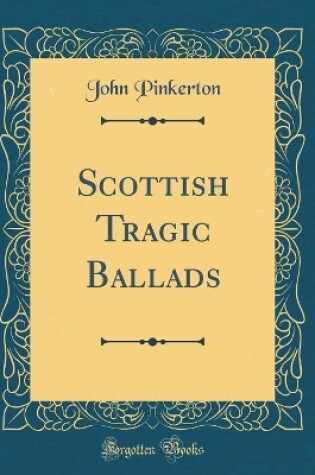 Cover of Scottish Tragic Ballads (Classic Reprint)