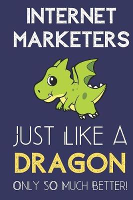 Book cover for Internet Marketers Just Like a Dragon Only So Much Better