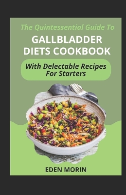 Book cover for The Quintessential Guide To Gallbladder Diets Cookbook With Delectable Recipes For Starters