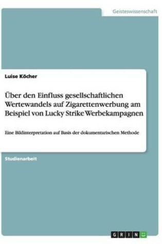 Cover of Über den Einfluss gesellschaftlichen Wertewandels auf Zigarettenwerbung am Beispiel von Lucky Strike Werbekampagnen