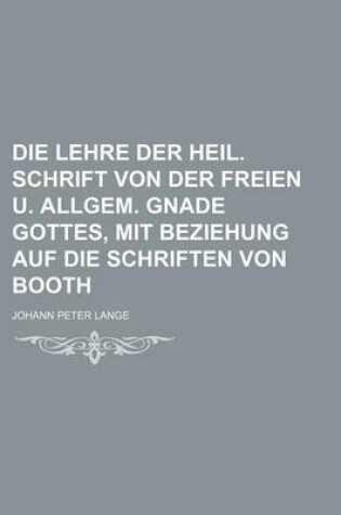 Cover of Die Lehre Der Heil. Schrift Von Der Freien U. Allgem. Gnade Gottes, Mit Beziehung Auf Die Schriften Von Booth