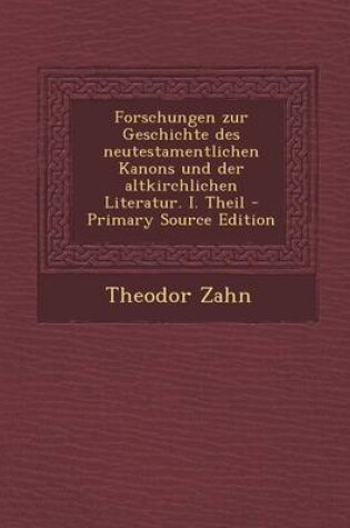 Cover of Forschungen Zur Geschichte Des Neutestamentlichen Kanons Und Der Altkirchlichen Literatur. I. Theil