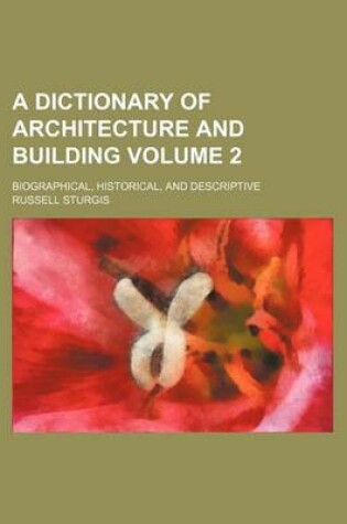 Cover of A Dictionary of Architecture and Building Volume 2; Biographical, Historical, and Descriptive