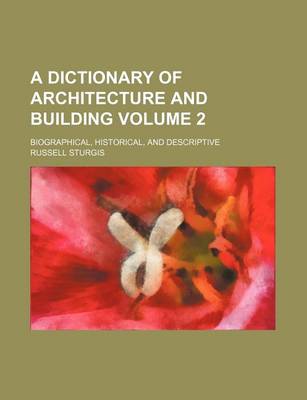 Book cover for A Dictionary of Architecture and Building Volume 2; Biographical, Historical, and Descriptive