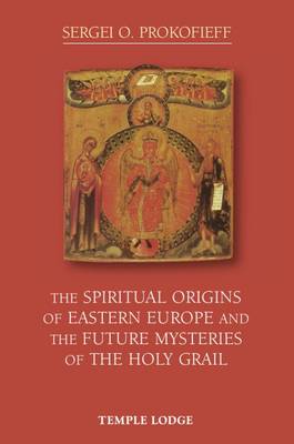 Book cover for The Spiritual Origins of Eastern Europe and the Future Mysteries of the Holy Grail