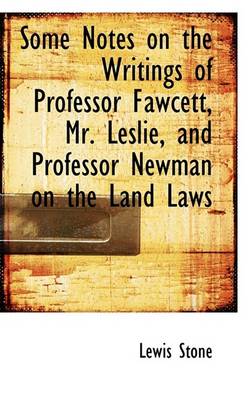 Book cover for Some Notes on the Writings of Professor Fawcett, Mr. Leslie, and Professor Newman on the Land Laws