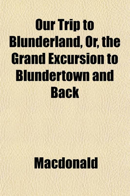 Book cover for Our Trip to Blunderland, Or, the Grand Excursion to Blundertown and Back