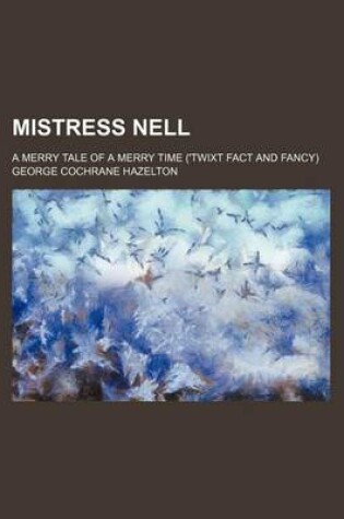 Cover of Mistress Nell; A Merry Tale of a Merry Time ('Twixt Fact and Fancy)