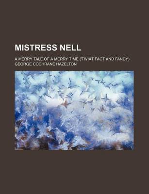 Book cover for Mistress Nell; A Merry Tale of a Merry Time ('Twixt Fact and Fancy)