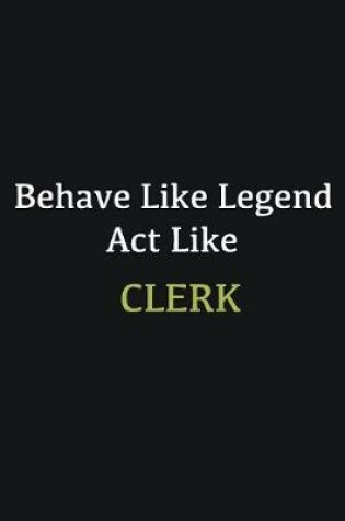 Cover of Behave like Legend Act Like Clerk