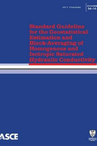 Cover of Standard Guideline for the Geostatistical Estimation and Block-Averaging of Homogeneous and Isotropic Saturated Hydraulic Conductivity (54-10)