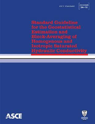 Book cover for Standard Guideline for the Geostatistical Estimation and Block-Averaging of Homogeneous and Isotropic Saturated Hydraulic Conductivity (54-10)