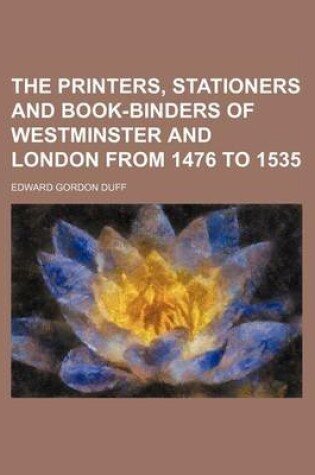 Cover of The Printers, Stationers and Book-Binders of Westminster and London from 1476 to 1535