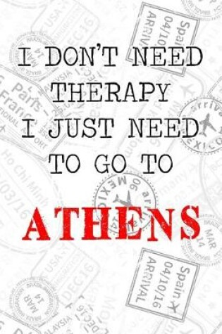 Cover of I Don't Need Therapy I Just Need To Go To Athens