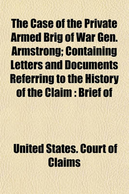 Book cover for The Case of the Private Armed Brig of War Gen. Armstrong; Containing Letters and Documents Referring to the History of the Claim