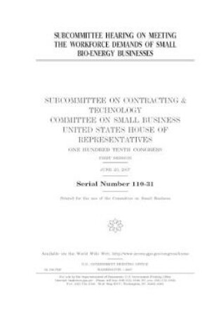 Cover of Subcommittee hearing on meeting the workforce demands of small bio-energy businesses