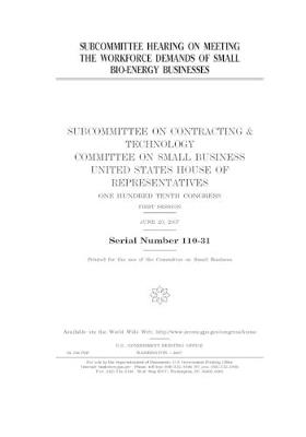 Book cover for Subcommittee hearing on meeting the workforce demands of small bio-energy businesses