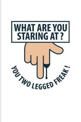 Cover of What Are You Staring At? You Two Legged Freak!