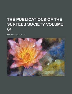 Book cover for The Publications of the Surtees Society Volume 64