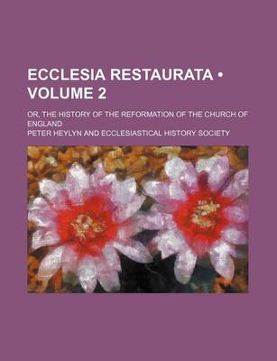 Book cover for Ecclesia Restaurata (Volume 2); Or, the History of the Reformation of the Church of England