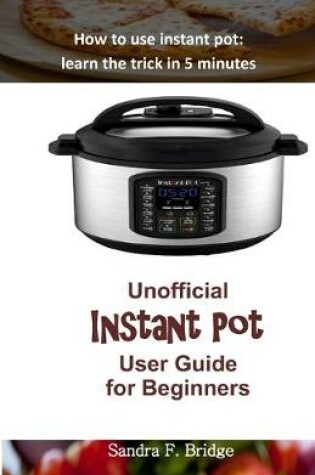 Cover of Unofficial Instant Pot User Guide for Beginners