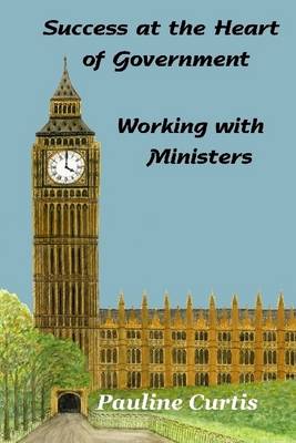 Book cover for Success at the Heart of Government : Working with Ministers