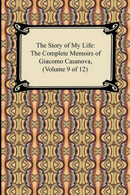 Book cover for The Story of My Life (the Complete Memoirs of Giacomo Casanova, Volume 9 of 12)