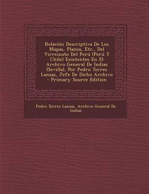 Book cover for Relacion Descriptiva de Los Mapas, Planos, Etc., del Virreinato del Peru (Peru y Chile) Existentes En El Archivo General de Indias (Sevilla), Por Pedro Torres Lanzas, Jefe de Dicho Archivo
