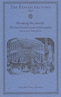 Book cover for Breaking the Mould: the First 100 Years of Lithography