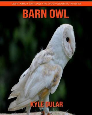Book cover for Barn Owl! Learn about Barn Owl and Enjoy Colorful Pictures