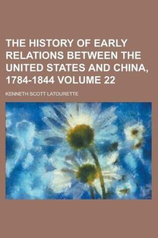 Cover of The History of Early Relations Between the United States and China, 1784-1844 Volume 22