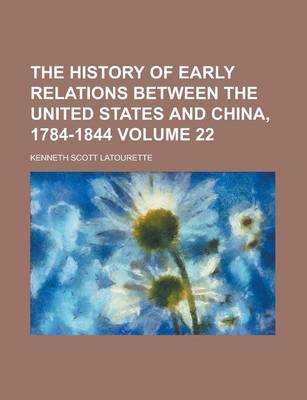 Book cover for The History of Early Relations Between the United States and China, 1784-1844 Volume 22