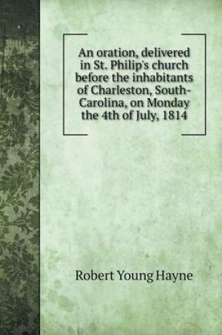 Cover of An oration, delivered in St. Philip's church before the inhabitants of Charleston, South-Carolina, on Monday the 4th of July, 1814