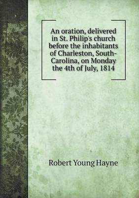 Book cover for An oration, delivered in St. Philip's church before the inhabitants of Charleston, South-Carolina, on Monday the 4th of July, 1814