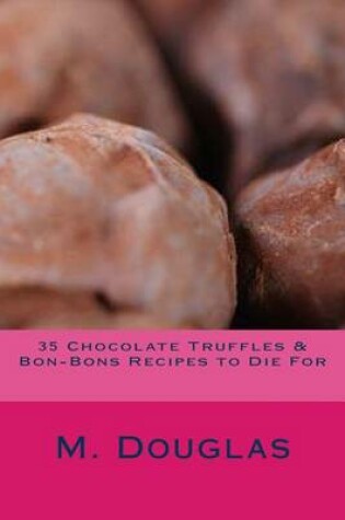 Cover of 35 Chocolate Truffles & Bon-Bons Recipes to Die For