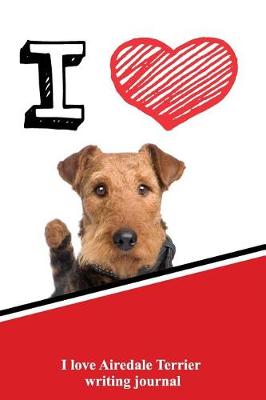 Book cover for I Love Airedale Terrier Writing Journal