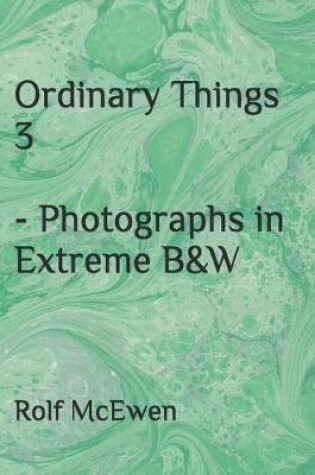 Cover of Ordinary Things 3 - Photographs in Extreme B&W