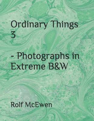 Book cover for Ordinary Things 3 - Photographs in Extreme B&W