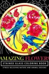 Book cover for Amazing Flowers Stained Glass Coloring Books for adults