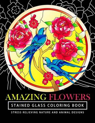 Book cover for Amazing Flowers Stained Glass Coloring Books for adults