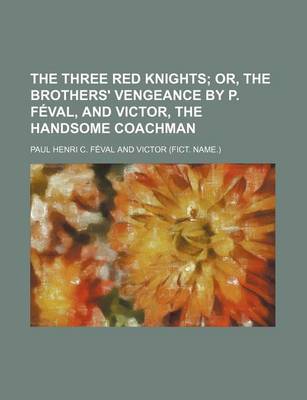 Book cover for The Three Red Knights; Or, the Brothers' Vengeance by P. Feval, and Victor, the Handsome Coachman