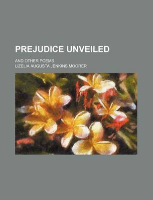 Book cover for Prejudice Unveiled; And Other Poems