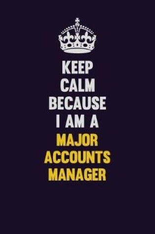 Cover of Keep Calm Because I Am A Major Accounts Manager